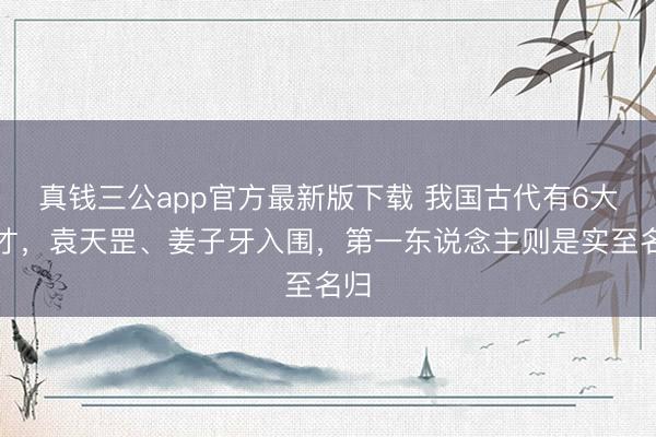 真钱三公app官方最新版下载 我国古代有6大鬼才，袁天罡、姜子牙入围，第一东说念主则是实至名归