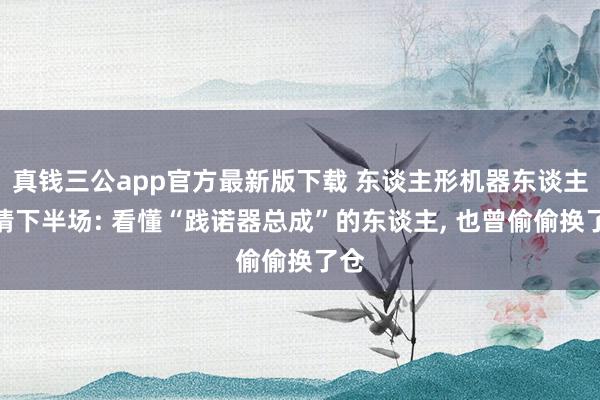 真钱三公app官方最新版下载 东谈主形机器东谈主行情下半场: 看懂“践诺器总成”的东谈主, 也曾偷偷换了仓