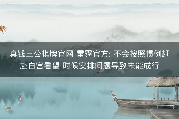 真钱三公棋牌官网 雷霆官方: 不会按照惯例赶赴白宫看望 时候安排问题导致未能成行