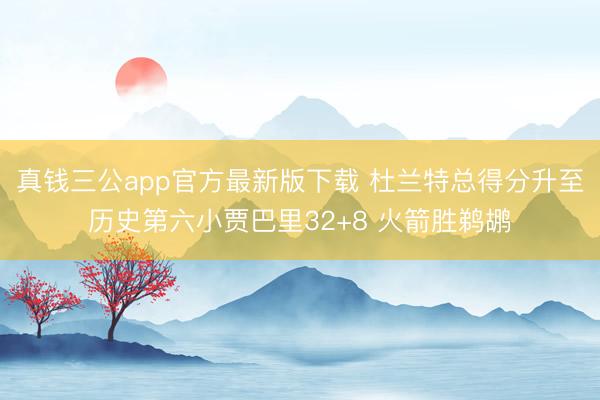 真钱三公app官方最新版下载 杜兰特总得分升至历史第六小贾巴里32+8 火箭胜鹈鹕