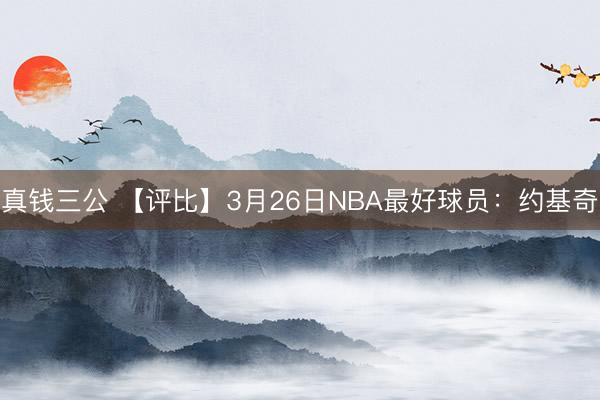真钱三公 【评比】3月26日NBA最好球员：约基奇