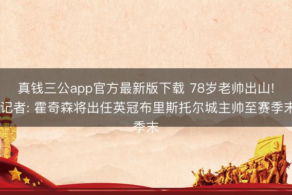 真钱三公app官方最新版下载 78岁老帅出山! 记者: 霍奇森将出任英冠布里斯托尔城主帅至赛季末