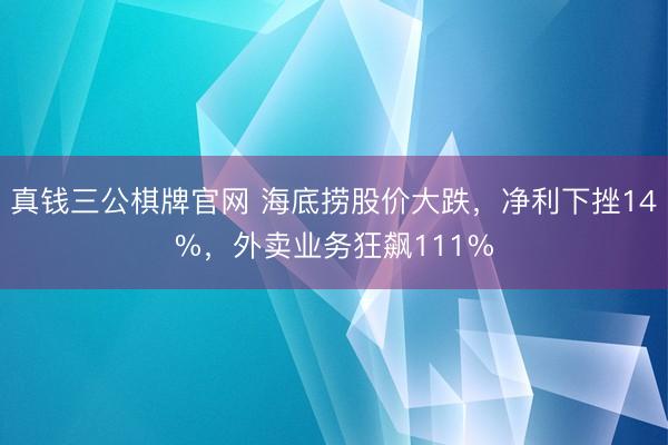 真钱三公棋牌官网 海底捞股价大跌，净利下挫14%，外卖业务狂飙111%
