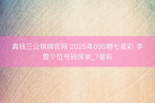 真钱三公棋牌官网 2025年095期七星彩 李雷个位号码保举_7星彩