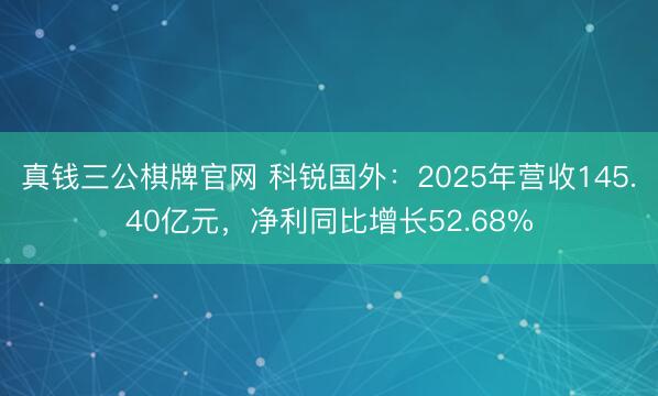 真钱三公棋牌官网 科锐国外：2025年营收145.40亿元，净利同比增长52.68%