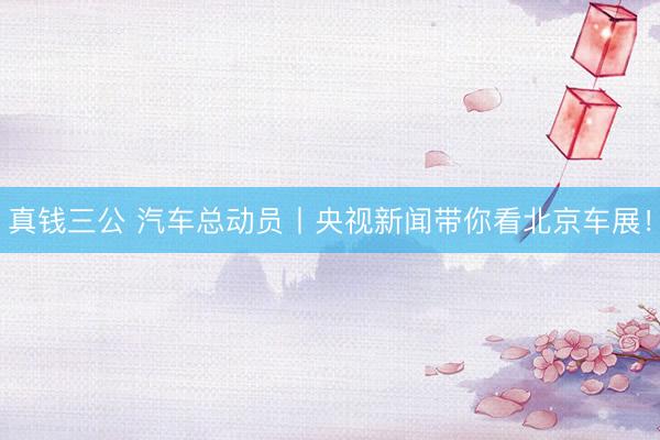 真钱三公 汽车总动员丨央视新闻带你看北京车展！